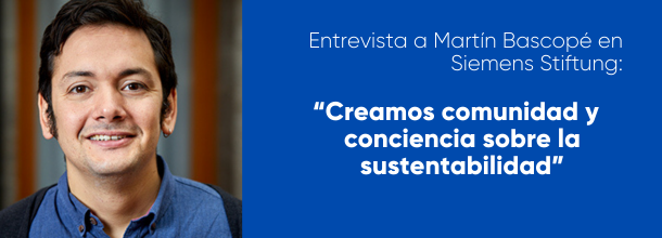 Entrevista a Martín Bascopé en Siemens Stiftung “Creamos comunidad y conciencia sobre la sustentabilidad”